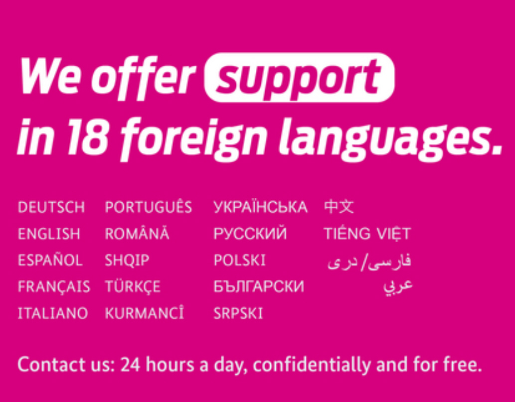 The Violence against Women Helpline Contactable 365 days a year, 24 hours a day, for free  The Violence against Women Helpline advises women affected by all forms of abuse: domestic and sexual abuse, forced marriage, people trafficking and genital mutilation.  Advice is provided anonymously, confidentially and with the help of interpreters in several languages.  The female advisors are qualified experts who are experienced in giving advice to women affected by violence. They provide a psychosocial initial consultation and crisis intervention and arrange contact with a local support institution where required.  Acquaintances, relatives and specialists supporting women can also contact the Support Hotline.  The advisory service is available to anyone seeking help, irrespective of social and ethnic origin, religion as well as sexual orientation and identity.  Talk to us. Together we find answers How to contact us: 116 016
