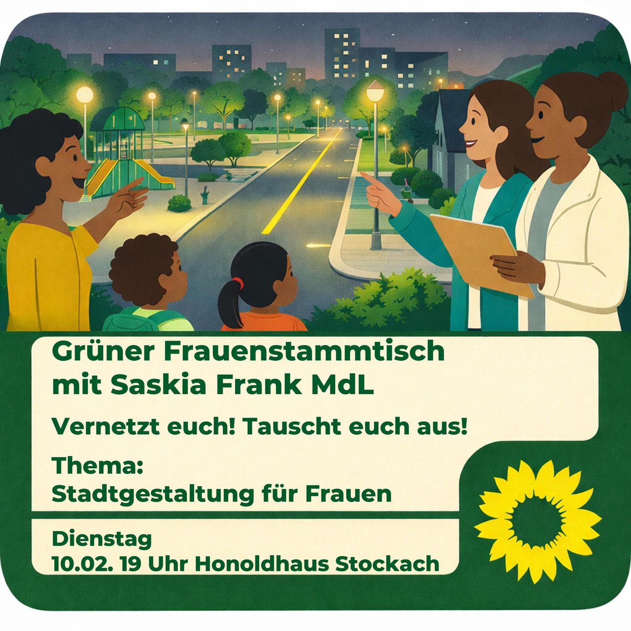 Grüner Frauenstammtisch mit Saskia Frank MdL Vernetzt Euch! Tauscht Euch aus! Thema: Stadtgestaltung für Frauen Dienstag 10.02.  19 Uhr Honoldhaus Stockach
